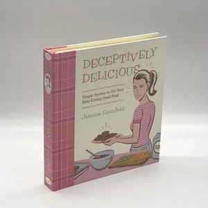 Deceptively Delicious Simple Secrets to Get Your Kids Eating Good Food Cookbook